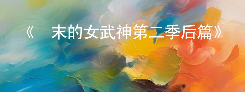 影視迷陳風祥的個人博客,《終末的女武神第二季后篇》詳情介紹_終末的女武神第二季后篇已完結在線觀看_終末的女武神第二季后篇迅雷下載_日漫